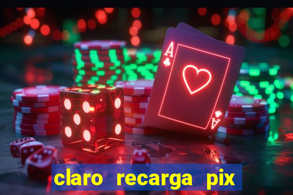 claro recarga pix $10 reais